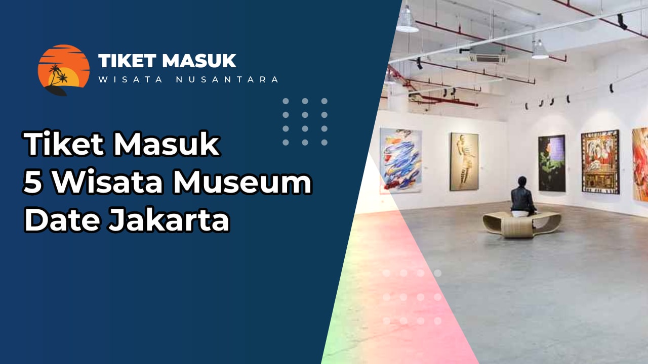 Tiket Masuk 5 Wisata Museum Date Jakarta