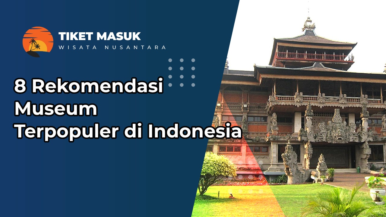 8 Rekomendasi Museum Terpopuler di Indonesia