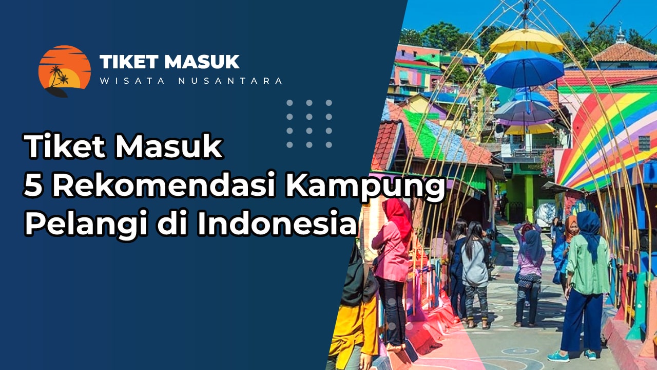 Tiket Masuk 5 Rekomendasi Kampung Pelangi di Indonesia
