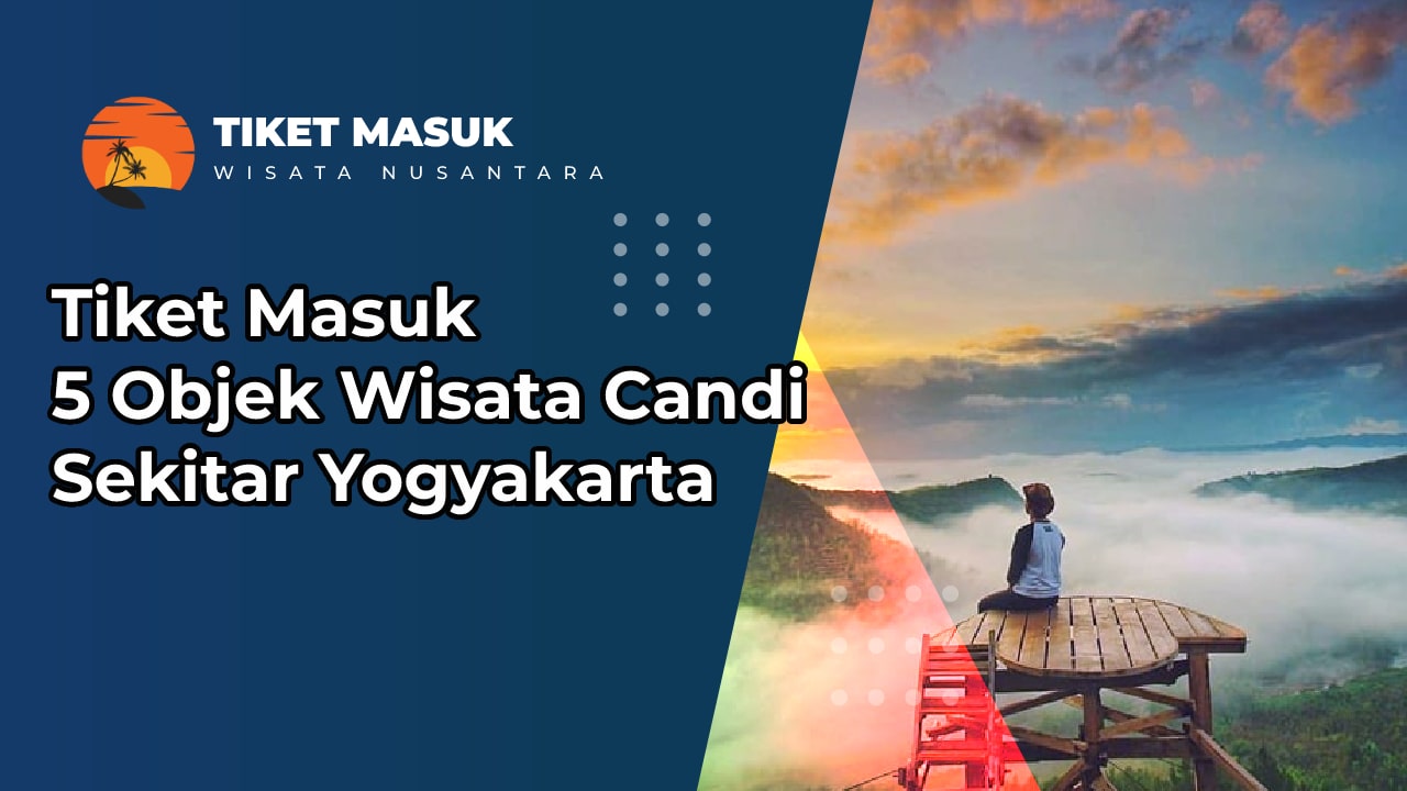 Tiket Masuk 5 Objek Wisata Candi Sekitar Yogyakarta