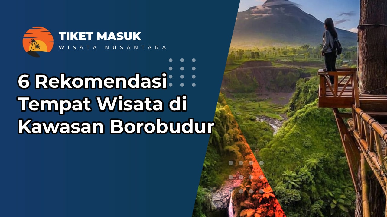 6 Rekomendasi Tempat Wisata di Kawasan Borobudur