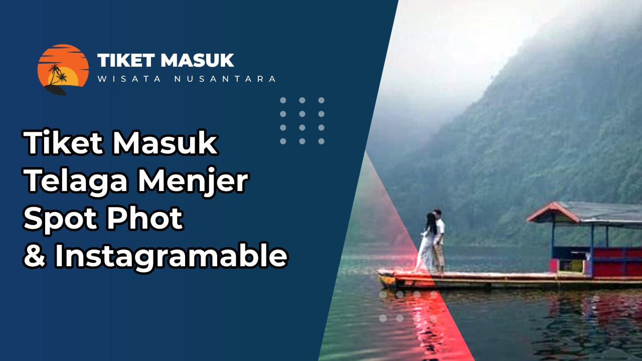 Tiket Masuk Telaga Menjer Spot Photo & Instagramable