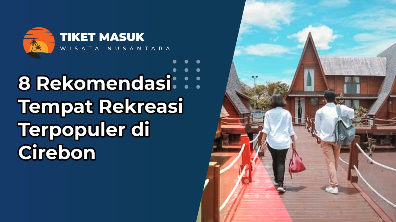 8 Rekomendasi Tempat Rekreasi Terpopuler di Cirebon 2022
